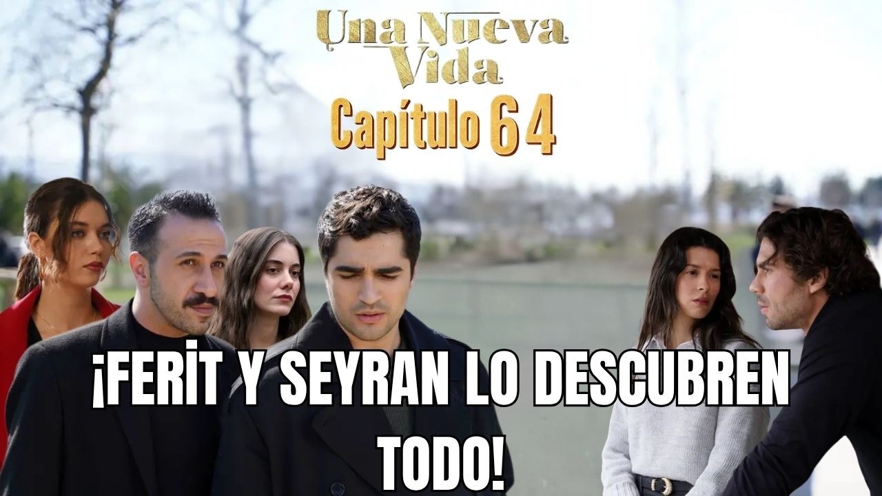 Una Nueva Vida Capitulo 64: El comienzo del fin…Nada volverá a ser igual!